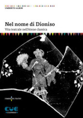 Nel nome di Dioniso. Vita teatrale nell Atene classica