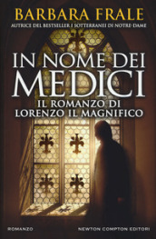 In nome dei Medici. Il romanzo di Lorenzo il Magnifico