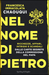 Nel nome di Pietro. Ricchezze, affari, intrighi e scandali. Dalle carte segrete della commissione del papa