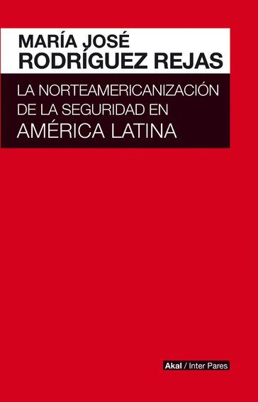 La norteamericanización de la seguridad en América Latina - María José Rodríguez Rejas