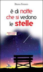 E di notte che si vedono le stelle. Piccole storie per l anima