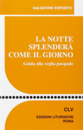 La notte splenderà come il giorno. Guida alla veglia pasquale