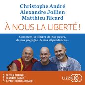 A nous la liberté - Comment se libérer de nos peur, de nos préjugés, de nos dépendances...