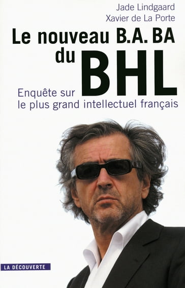 Le nouveau B.A-BA du BHL - Enquête sur le plus grand intellectuel français - Xavier De la Porte - Jade LINDGAARD