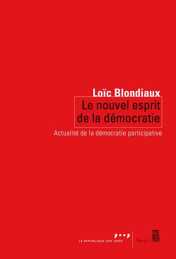 Le nouvel esprit de la démocratie - Actualité de la démocratie participative - Loic Blondiaux