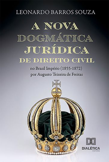 A nova dogmática jurídica de Direito Civil no Brasil Império (1855-1872) por Augusto Teixeira de Freitas - Leonardo Souza