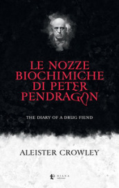 Le nozze biochimiche di Peter Pendragon. The diary of a drug fiend