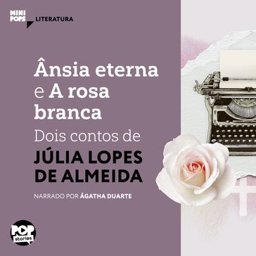 Ânsia eterna e A rosa banca - Pop Stories - Júlia Lopes de Almeida