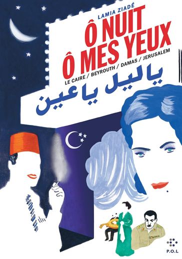 Ô nuit, ô mes yeux. Le Caire / Beyrouth / Damas / Jérusalem - Lamia Ziadé