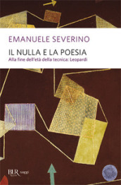 Il nulla e la poesia. Alla fine dell età della tecnica: Leopardi