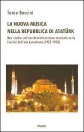 La nuova musica nella Repubblica di Ataturk. Uno studio sull occidentalizzazione musicale nella Turchia dell età kemaliana (1923-1938)
