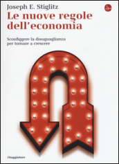 Le nuove regole dell economia. Sconfiggere la disuguaglianza per tornare a crescere