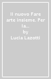 Il nuovo Fare arte insieme. Per la Scuola media. Con e-book. Con espansione online. Con 2 libri: Laboratorio A-Laboratorio B. Vol. A-B