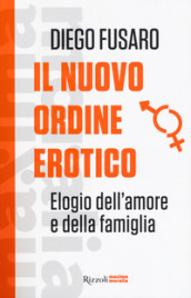 Il nuovo ordine erotico. Elogio dell amore e della famiglia