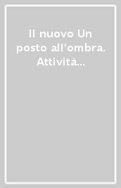 Il nuovo Un posto all ombra. Attività per le vacanze. Vol. 1