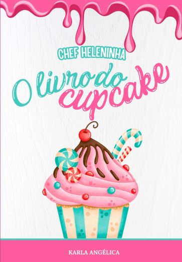 "o Livro Dos Cupcakes Da Chef Heleninha: - Karla Angélica Guimarães E Silva
