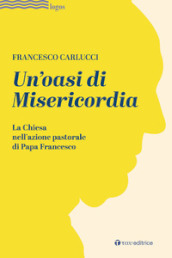 Un oasi di misericordia. La Chiesa nell azione pastorale di Papa Francesco