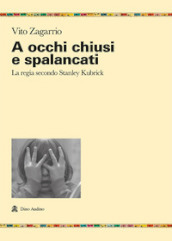 A occhi chiusi e spalancati. La regia secondo Stanley Kubrick