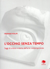 L occhio senza tempo. Saggi di critica e storia dell arte contemporanea