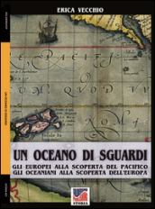 Un oceano di sguardi. Gli europei alla scoperta del Pacifico, gli oceaniani alla scoperta dell Europa