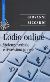 L odio online. Violenza verbale e ossessioni in rete