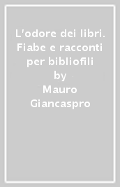 L odore dei libri. Fiabe e racconti per bibliofili