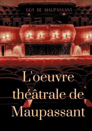 L'oeuvre théâtrale de Maupassant - Guy de Maupassant