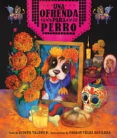 ofrenda para Perro (un libro ilustrado del Día de Muertos para niños) (An Ofrenda for Perro) (Spanish Edition)