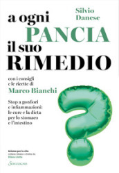 A ogni pancia il suo rimedio. Stop a gonfiori e infiammazioni: le cure e la dieta per lo stomaco e l intestino