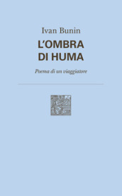 L ombra di Huma. Poema di un viaggiatore. Nuova ediz.