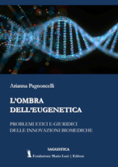 L ombra dell eugenetica. Problemi etici e giuridici delle innovazioni biomediche