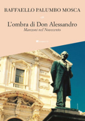 L ombra di don Alessandro. Manzoni nel Novecento