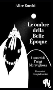 Le ombre della Belle Epoque. I sentieri di Parigi meravigliosa