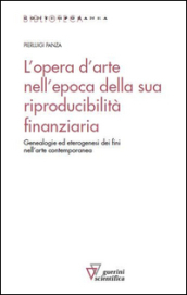 L opera d arte nell epoca della sua riproducibilità finanziaria. Genealogie ed eterogenesi dei fini nell arte contemporanea