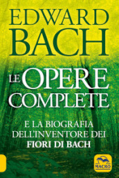 Le opere complete e la biografia dell inventore dei fiori di Bach