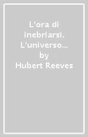 L ora di inebriarsi. L universo ha un senso?