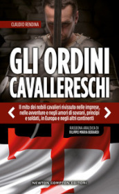 Gli ordini cavallereschi. Il mito dei nobili cavalieri rivissuto nelle imprese, nelle avventure e negli amori di sovrani, principi e soldati, in Europa e negli altri continenti. Rassegna araldica di Filippo Maria Berardi