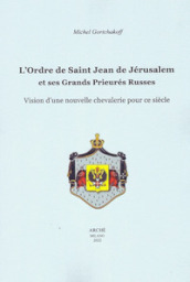 L ordre de Saint-Jean de Jérusalem et ses Grands Prieurés Russes. Vision d une nouvelle chevalerie pour ce siècle