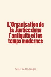 L organisation de la Justice dans l antiquité et les temps modernes