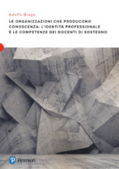 Le organizzazioni che producono conoscenza: l identità professionale e le competenze dei docenti di sostegno