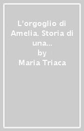 L orgoglio di Amelia. Storia di una emigrante dalla Liguria all Australia