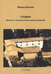 L origine. Nascere e crescere in una cascina lombarda