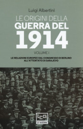 Le origini della guerra del 1914. 1: Le relazioni europee dal Congresso di Berlino all attentato di Sarajevo