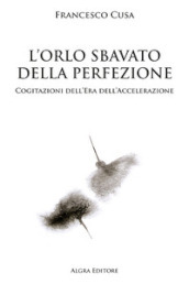 L orlo sbavato della perfezione. Cogitazioni dell era dell accelerazione