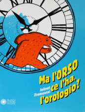 Ma l orso ce l ha, l orologio? Ediz. a colori