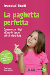 La paghetta perfetta. Come educare i figli all uso del denaro su basi scientifiche