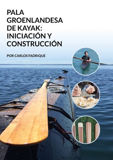 La pala groenlandesa de kayak: iniciación y construcción - Carlos Fadrique