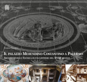 Il palazzo Merendino Costantino a Palermo. Architettura e tecnica in un cantiere del XVIII secolo