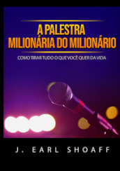 A palestra milionaria do milionario. Como tirar tudo o que voce quer da vida