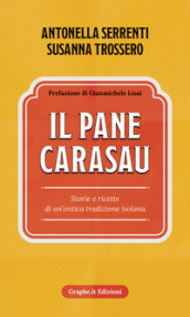 Il pane carasau. Storie e ricette di un antica tradizione isolana. Nuova ediz.